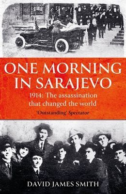 One Morning In Sarajevo - The true story of the assassination that changed the world (Smith David James)(Paperback / softback)