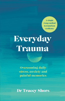 Everyday Trauma - Overcoming daily stress, anxiety and painful memories (Shors Tracey)(Paperback / softback)