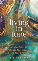 Living in Tune - 21 Questions to Activate Your Intuition and Find Your Life Purpose (Roberta Liz)(Paperback / softback)