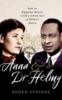 Anna and Dr Helmy - How an Arab Doctor Saved a Jewish Girl in Hitler's Berlin (Steinke Ronen (Political commentator for the Suddeutsche Zeitung))(Pevná vazba)