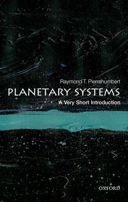 Planetary Systems: A Very Short Introduction (Pierrehumbert Raymond T. (Halley Professor of Physics University of Oxford))(Paperback / softback)