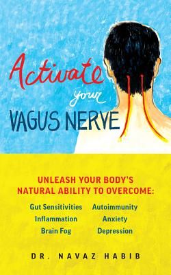 Activate Your Vagus Nerve: Unleash Your Bodyas Natural Ability to Overcome Gut Sensitivities, Inflammation, Autoimmunity, Brain Fog, Anxiety and (Habib Navaz)(Paperback)