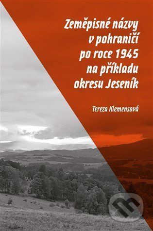Zeměpisné názvy v pohraničí po roce 1945 na příkladu okresu Jeseník - Tereza Klemensová