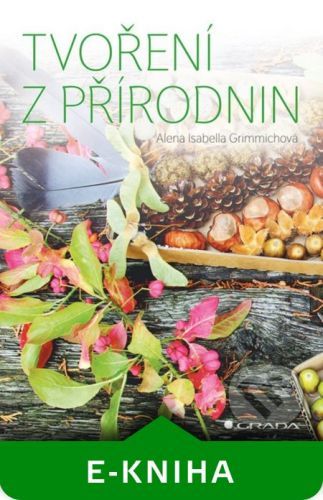 Tvoření z přírodnin - Alena Isabella Grimmich