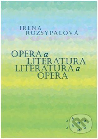 Opera a literatura. Literatura a opera - Irena Rozsypalová
