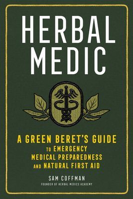 Herbal Medic: A Green Beret's Guide to Emergency Medical Preparedness and Natural First Aid (Coffman Sam)(Paperback)