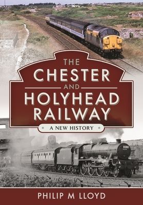 Chester and Holyhead Railway - A New History (Lloyd Philip M)(Pevná vazba)