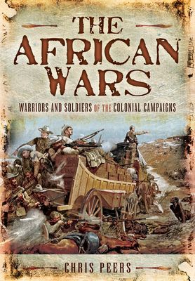 African Wars - Warriors and Soldiers of the Colonial Campaigns (Peers Chris)(Paperback / softback)