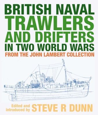 British Naval Trawlers and Drifters in Two World Wars - From The John Lambert Collection (Steve Dunn)(Pevná vazba)