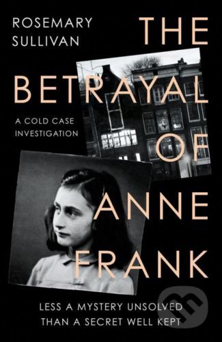 The Betrayal of Anne Frank - Rosemary Sullivan