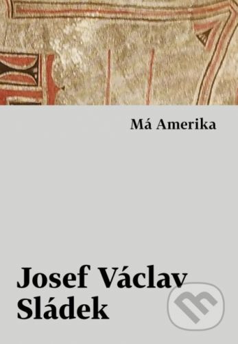 Má Amerika - Josef Václav Sládek