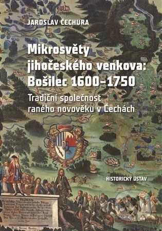 Mikrosvěty jihočeského venkova: Bošilec 1600–1750 - Jaroslav Čechura