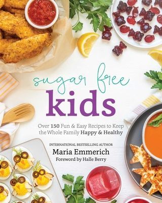 Sugar-Free Kids: Over 150 Fun & Easy Recipes to Keep the Whole Family Happy & Healthy (Emmerich Maria)(Paperback)