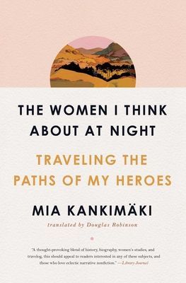 Women I Think About at Night - Traveling the Paths of My Heroes (Kankimaki Mia)(Paperback / softback)