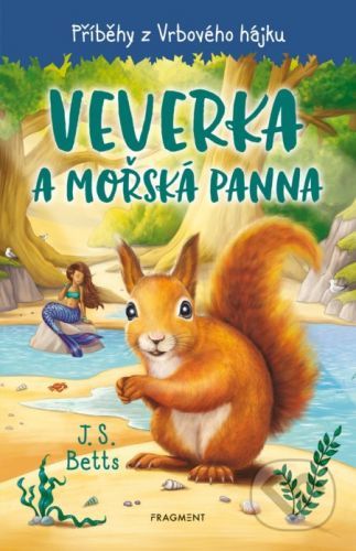 Příběhy z Vrbového hájku: Veverka a mořská panna - J. S. Betts, Georgie Fearns (ilustrátor)