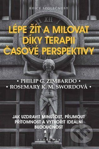 Lépe žít a milovat díky terapii časové perspektivy - Philip G. Zimbardo, Rosemary K.M. Sword