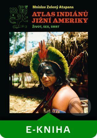 Atlas indiánů Jižní Ameriky - Mnislav Zelený-Atapana