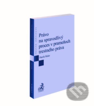 Právo na spravodlivý proces v prameňoch trestného práva - Patrik Rako