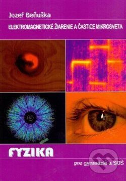 Fyzika pre gymnázia a SOŠ - Elektromagnetické žiarenie a častice mikrosveta - Jozef Beňuška