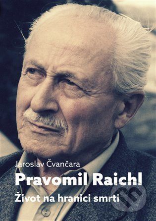 Pravomil Raichl - Život na hranici smrti - Jaroslav Čvančara