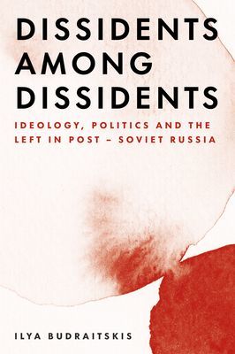 Dissidents among Dissidents - Ideology, Politics and the Left in Post-Soviet Russia (Budraitskis Ilya)(Paperback / softback)