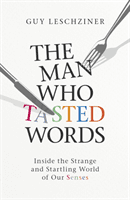 Man Who Tasted Words - Inside the Strange and Startling World of Our Senses (Leschziner Dr Guy)(Pevná vazba)