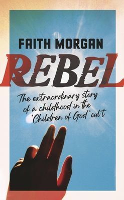 Rebel - The extraordinary story of a childhood in the 'Children of God' cult (Morgan Faith)(Paperback / softback)