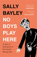 No Boys Play Here - A Story of Shakespeare and My Family's Missing Men (Bayley Sally)(Paperback / softback)