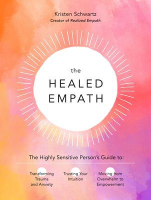 Healed Empath - The Highly Sensitive Person's Guide to Transforming Trauma and Anxiety, Trusting Your Intuition, and Moving from Overwhelm to Empowerment (Schwartz Kristen)(Paperback / softback)