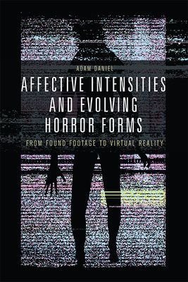 Affective Intensities and Evolving Horror Forms - From Found Footage to Virtual Reality (Daniel Adam (University of Western Sydney))(Paperback / softback)
