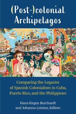 (Post-)colonial Archipelagos - Comparing the Legacies of Spanish Colonialism in Cuba, Puerto Rico, and the Philippines (Burchardt Hans-Jurgen)(Paperback / softback)