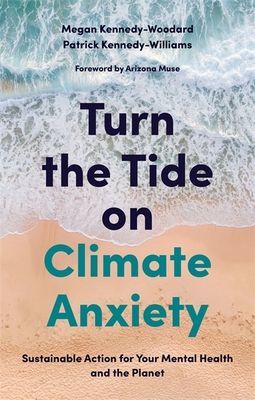 Turn the Tide on Climate Anxiety - Sustainable Action for Your Mental Health and the Planet (Kennedy-Woodard Megan)(Paperback / softback)