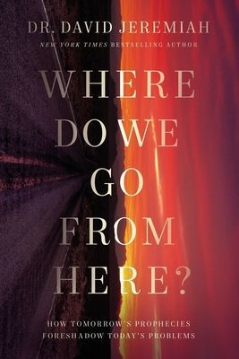 Where Do We Go from Here? - How Tomorrow's Prophecies Foreshadow Today's Problems (Jeremiah Dr. David)(Paperback / softback)