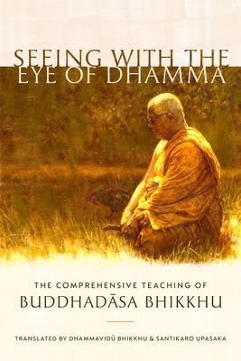 Seeing with the Eye of Dhamma - The Comprehensive Teaching of Buddhadasa Bhikkhu (Bhikkhu Buddhadasa)(Paperback / softback)