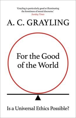For the Good of the World - Is Global Agreement on Global Challenges Possible? (Grayling A. C.)(Pevná vazba)