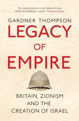 Legacy of Empire - Britain, Zionism and the Creation of Israel (Thompson Gardner)(Paperback / softback)