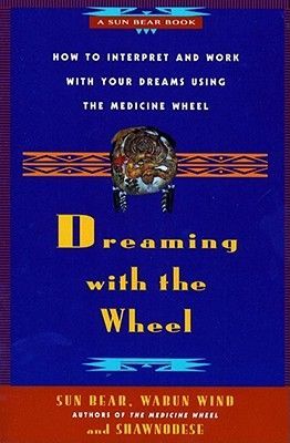 Dreaming with the Wheel: How to Interpret Your Dreams Using the Medicine Wheel (Sun Bear)(Paperback)