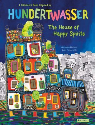 The House of Happy Spirits: A Children's Book Inspired by Friedensreich Hundertwasser (Elschner G)(Pevná vazba)