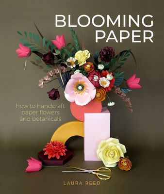 Blooming Paper: How to Handcraft Paper Flowers and Botanicals (Reed Laura)(Paperback / softback)