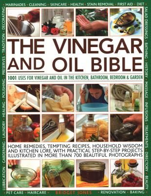 Vinegar and Oil Bible - 1001 uses for vinegar and oil in the kitchen, bathroom, bedroom and garden: home remedies, tempting recipes, household wisdom and kitchen lore, with practical step-by-step projects illustrated in over 700 beautiful photographs (Jon