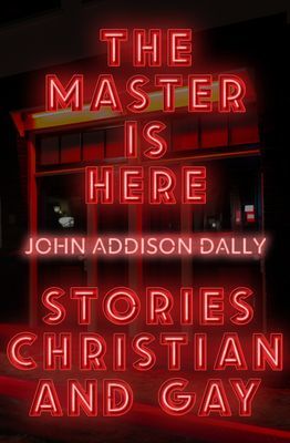 Master is Here - Stories Christian and Gay (Dally John Addison)(Paperback / softback)