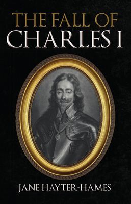 Fall of Charles I (Hayter-Hames Jane)(Pevná vazba)
