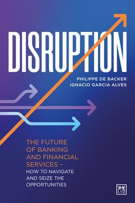Disruption - The future of banking and financial services - how to navigate and seize the opportunities (Garcia Alves Ignacio)(Pevná vazba)