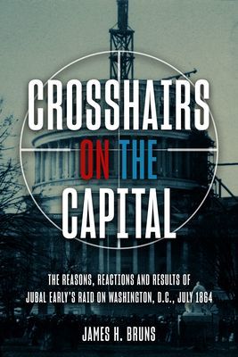 Crosshairs on the Capital - Jubal Early's Raid on Washington, D.C., July 1864: Reasons, Reactions, and Results (Bruns James H.)(Pevná vazba)