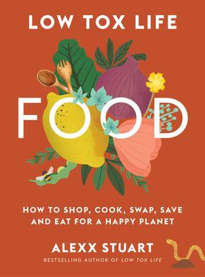 Low Tox Life Food - How to shop, cook, swap, save and eat for a happy planet (Stuart Alexx)(Paperback / softback)