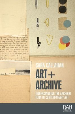 Art + Archive - Understanding the Archival Turn in Contemporary Art (Callahan Sara)(Paperback / softback)