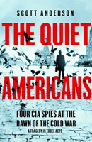 Quiet Americans - Four CIA Spies at the Dawn of the Cold War - A Tragedy in Three Acts (Anderson Scott)(Paperback / softback)