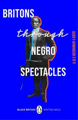 Britons Through Negro Spectacles (Merriman-Labor ABC)(Paperback / softback)