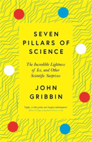 Seven Pillars of Science - The Incredible Lightness of Ice, and Other Scientific Surprises (Gribbin John)(Paperback / softback)