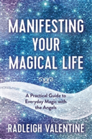 Manifesting Your Magical Life - A Practical Guide to Everyday Magic with the Angels (Valentine Radleigh)(Paperback / softback)
